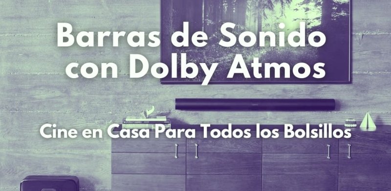Barras de Sonido Dolby Atmos: Cine en Casa para Todos los Presupuestos